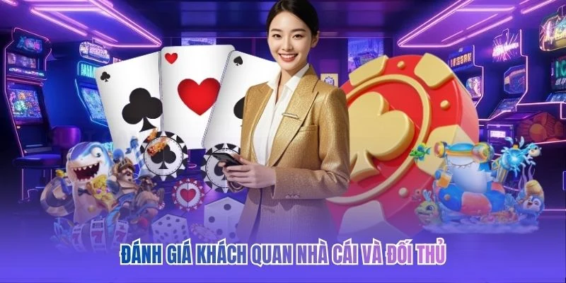 Đánh giá khách quan nhà cái và đối thủ