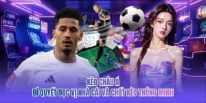 Kèo Châu Á - Bí Quyết Đọc Vị Nhà Cái Và Chốt Kèo Thông Minh